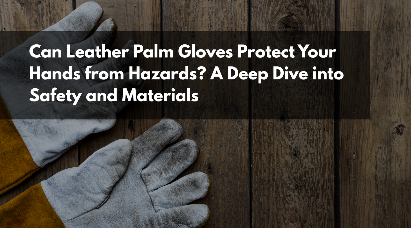 Can Leather Palm Gloves Protect Your Hands from Hazards? A Deep Dive into Safety and Materials